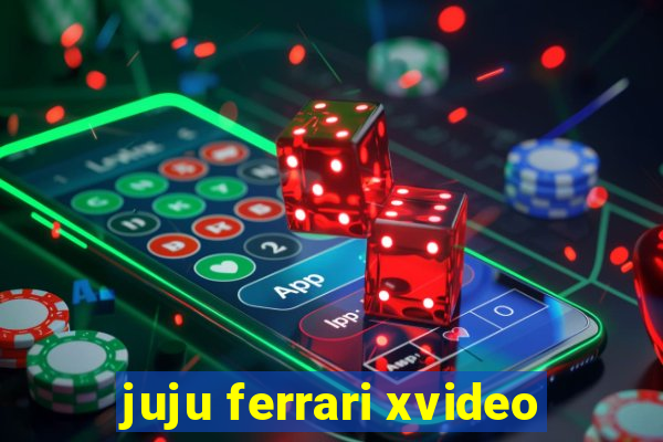 juju ferrari xvideo